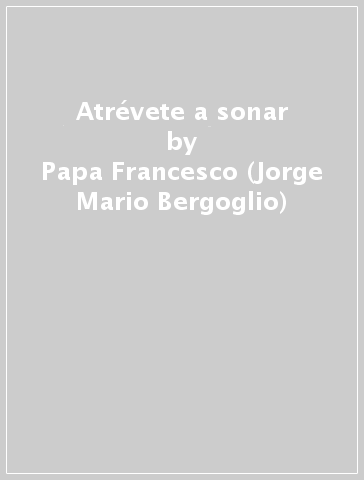 Atrévete a sonar - Papa Francesco (Jorge Mario Bergoglio)