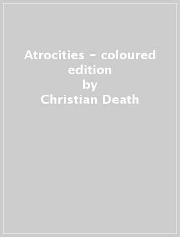 Atrocities - coloured edition - Christian Death