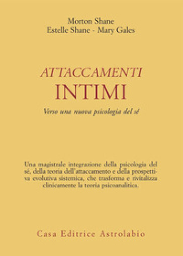 Attaccamenti intimi. Verso una nuova psicologia del sé - Morton Shane - Estelle Shane - Mary Gales