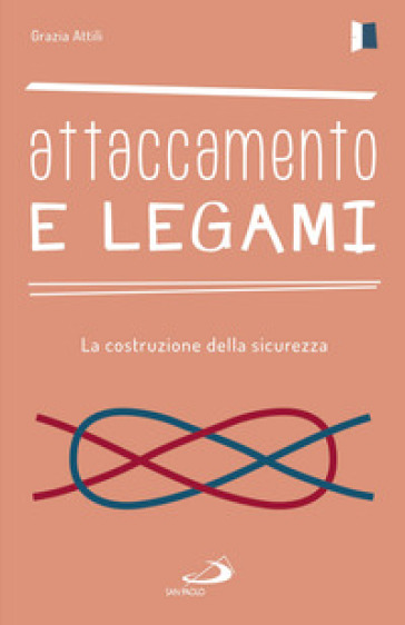 Attaccamento e legami. La costruzione della sicurezza - Grazia Attili