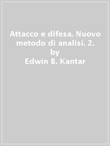 Attacco e difesa. Nuovo metodo di analisi. 2. - Edwin B. Kantar