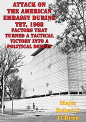 Attack On The American Embassy During Tet, 1968: Factors That Turned A Tactical Victory Into A Political Defeat