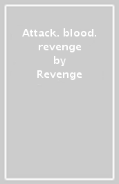 Attack. blood. revenge