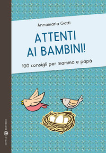 Attenti ai bambini! 100 consigli per mamma e papà - Annamaria Gatti