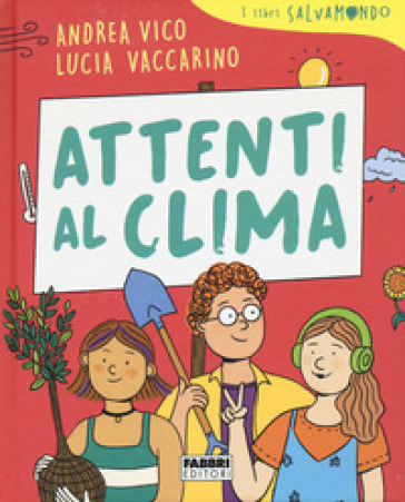 Attenti al clima. I libri Salvamondo - Andrea Vico - Lucia Vaccarino