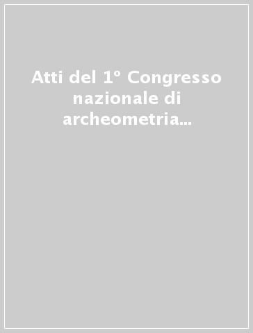 Atti del 1º Congresso nazionale di archeometria (Verona, 2-4 dicembre 1999)