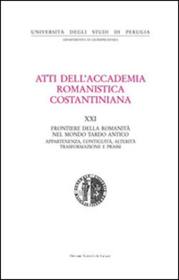 Atti del 21º Convegno internazionale dell'Accademia romanistica costantiniana. Frontiere della romanità nel mondo tardo antico. Con CD-ROM