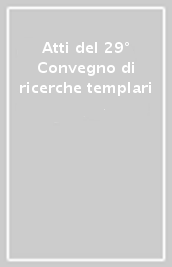 Atti del 29° Convegno di ricerche templari