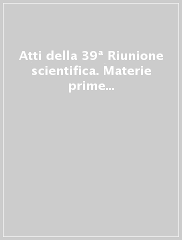 Atti della 39ª Riunione scientifica. Materie prime e scambi nella preistoria italiana