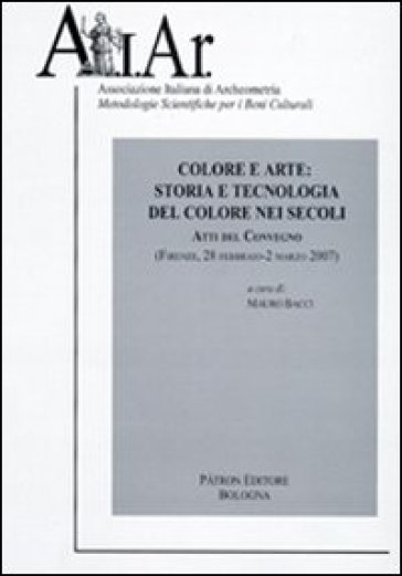 Atti del Convegno. Colore e arte: storia e tecnologia del colore nei secoli (Firenze, 2007)