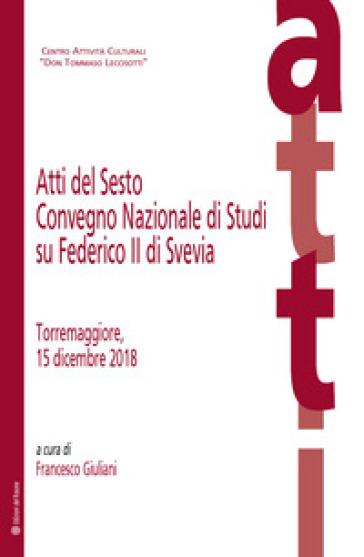 Atti del Sesto Convegno Nazionale di Studi su Federico II di Svevia (Torremaggiore, 15 dic...