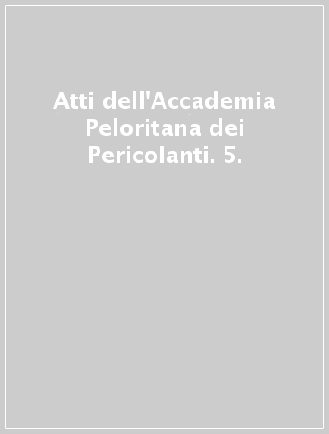 Atti dell'Accademia Peloritana dei Pericolanti. 5.