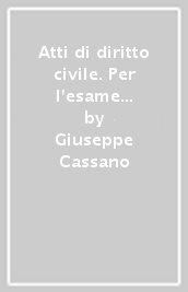 Atti di diritto civile. Per l esame di avvocato 2013