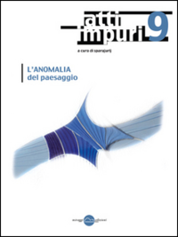 Atti impuri. Nuova ediz.. 9: L'anomalia del paesaggio