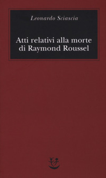 Atti relativi alla morte di Raymond Roussel - Leonardo Sciascia