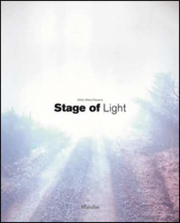 Attilio Maria Navarra. Stage of light. Ediz. italiana e inglese