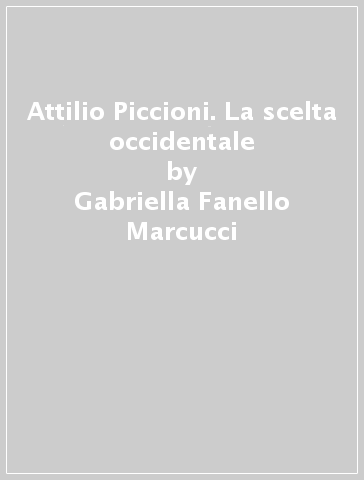 Attilio Piccioni. La scelta occidentale - Gabriella Fanello Marcucci