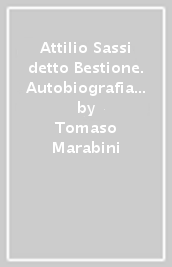 Attilio Sassi detto Bestione. Autobiografia di un sindacalista libertario. Con CD-ROM
