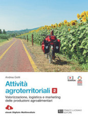 Attivita  agroterritoriali. Per le Scuole superiori. Con Contenuto digitale (fornito elettronicamente). Vol. 2: Valorizzazione logistica marketing delle produzioni agroalimentari