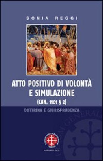 Atto positivo di volontà e simulazione. Dottrina e giurisprudenza - Sonia Reggi