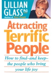 Attracting Terrific People: How To Find And Keep The People Who Bring Your Life Joy