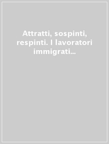 Attratti, sospinti, respinti. I lavoratori immigrati nelle aziende bolognesi