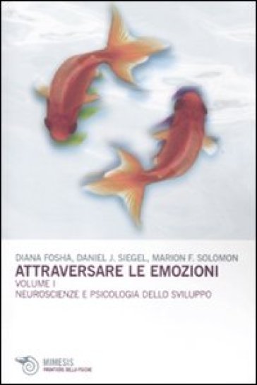 Attraversare le emozioni. 1.Neuroscienze e psicologia dello sviluppo - Daniel J. Siegel - Marion F. Solomon - Diana Fosha