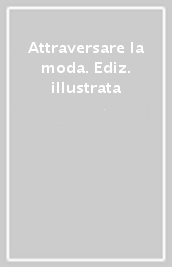 Attraversare la moda. Ediz. illustrata