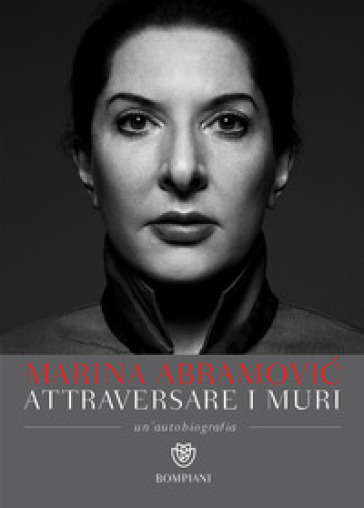 Attraversare i muri. Un'autobiografia - Marina Abramovic - James Kaplan