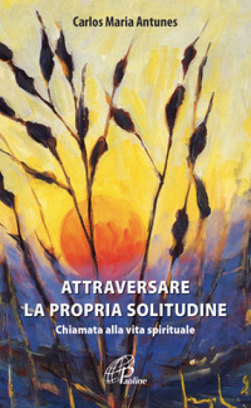 Attraversare la propria solitudine. Chiamata alla vita spirituale - Carlos Maria Antunes