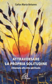 Attraversare la propria solitudine. Chiamata alla vita spirituale