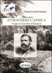 Attraverso l Africa. Viaggio da Zanzibar al Benguela