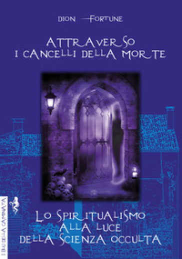 Attraverso i cancelli della morte-Lo spiritualismo alla luce della scienza occulta - Fortune Dion