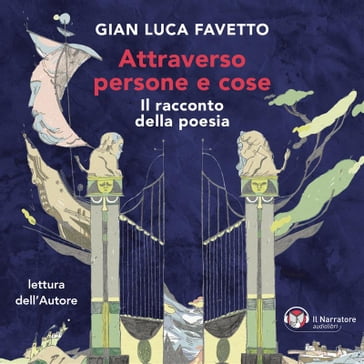 Attraverso persone e cose. Il racconto della poesia - Gian Luca Favetto