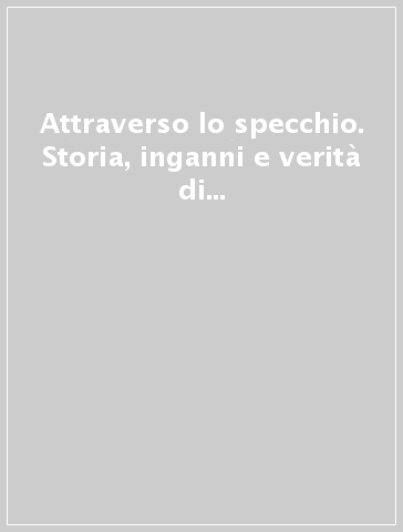 Attraverso lo specchio. Storia, inganni e verità di uno strumento di conoscenza