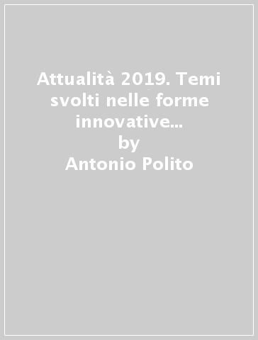 Attualità 2019. Temi svolti nelle forme innovative previste per i nuovi esami di Maturità. Per le Scuole superiori - Antonio Polito - Francesco Giovannini