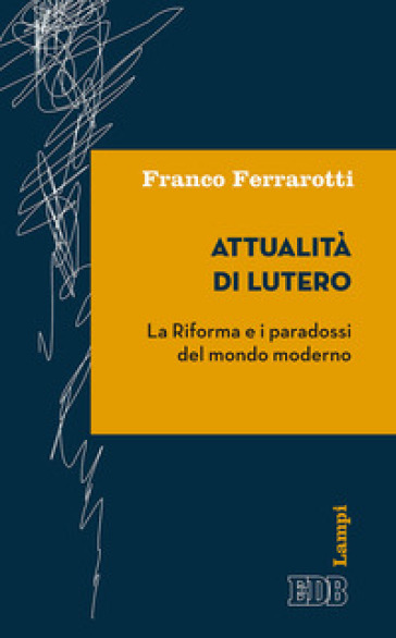 Attualità di Lutero. La riforma e i paradossi del mondo moderno - Franco Ferrarotti