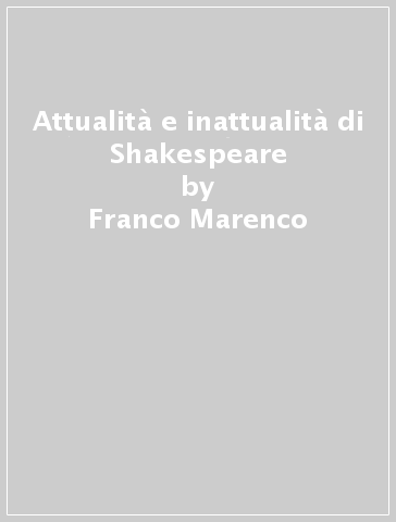 Attualità e inattualità di Shakespeare - Franco Marenco