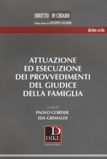 Attuazione ed esecuzione dei provvedimenti del giudice della famiglia - Paolo Corder - Ida Grimaldi