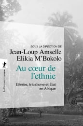 Au coeur de l ethnie - Ethnies, tribalisme et Etat en Afrique