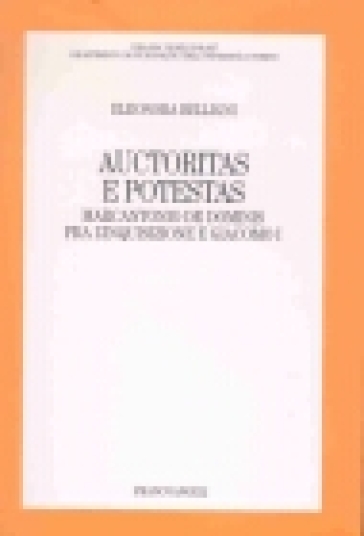 Auctoritas e potestas. Marcantonio De Dominis fra l'Inquisizione e Giacomo I - Eleonora Belligni