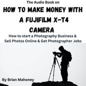 Audio Book on How to Make Money with a Fujifilm X-T4 Camera, The