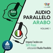 Audio Parallelo Arabo - Impara l arabo con 501 Frasi utilizzando l Audio Parallelo - Volume 1
