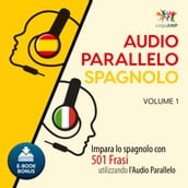 Audio Parallelo Spagnolo - Impara lo spagnolo con 501 Frasi utilizzando l Audio Parallelo - Volume 1