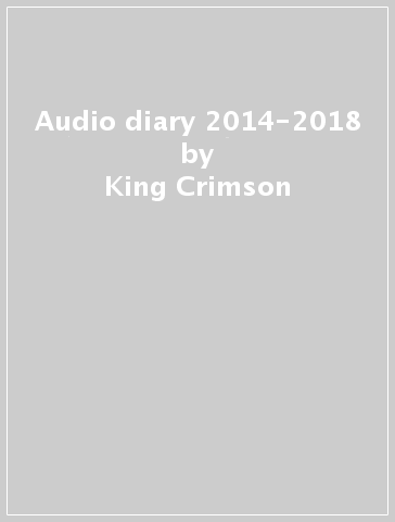 Audio diary 2014-2018 - King Crimson