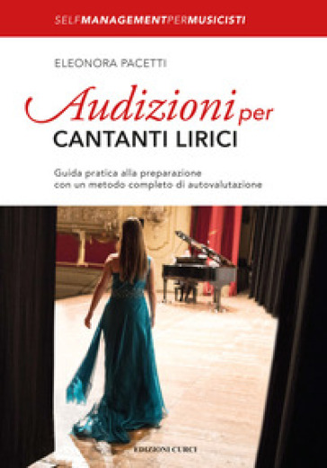 Audizioni per cantanti lirici. Guida pratica alla preparazione con un metodo completo di autovalutazione - Eleonora Pacetti