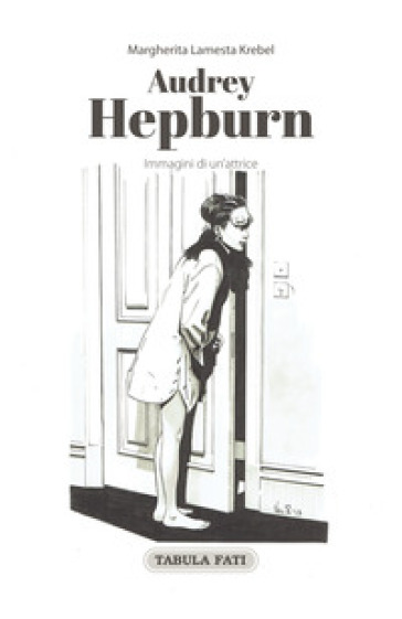 Audrey Hepburn. Immagini di un'attrice - Margherita Lamesta Krebel
