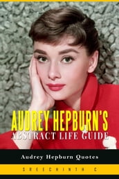Audrey Hepburn s Abstract Life Guide: Audrey Hepburn Quotes