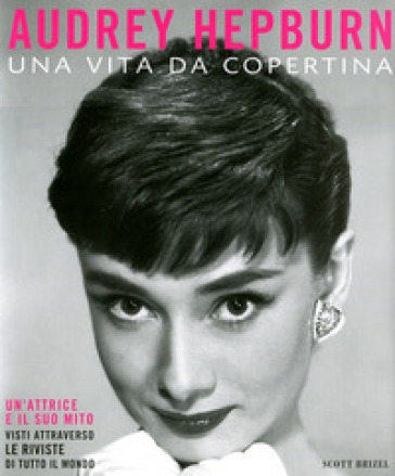 Audrey Hepburn. Una vita da copertina. Ediz. illustrata - Scott Brizel