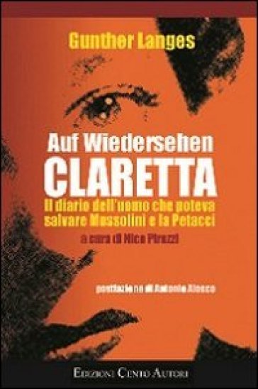 Auf Wiedersehen Claretta. Il diario dell'uomo che poteva salvare Mussolini e la Petacci - Gunther Langes - Langes